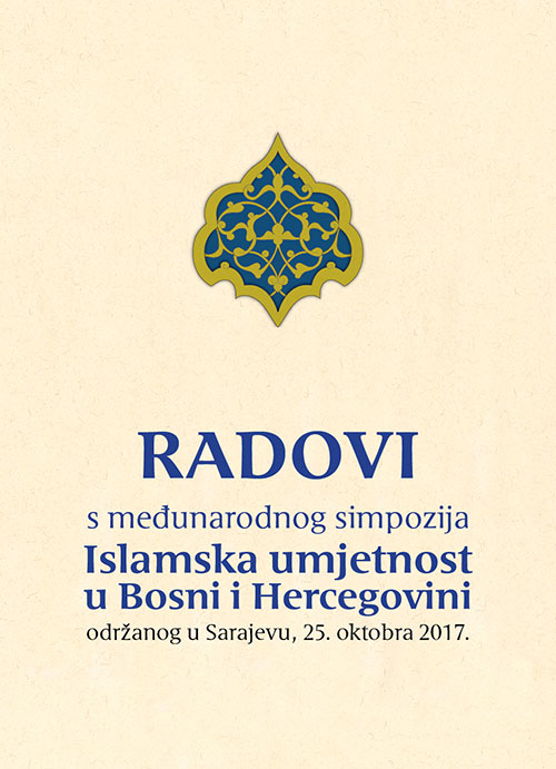 Radovi s međunarodnog simpozija: Islamska umjetnost u Bosni i Hercegovini